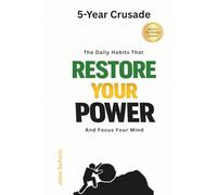 5-Year Crusade: The Daily Habits That Restore Your Power and Focus Your Mind