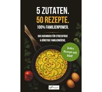 5 Zutaten. 50 Rezepte. 100 % Familienpower.: Das Kochbuch für stressfreie & günstige Familienküche