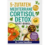 5-Zutaten Mediterrane Cortisol Detox Diät Bibel: 60-Tage-Plan zur natürlichen Cortisol-Beruhigung, Hormonbalance & mehr Energie mit einfachen Rezepten