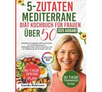5-Zutaten Mediterrane-Diät Kochbuch für Frauen über 50: Schnelle & budgetfreundliche Rezepte zur Unterstützung von Gewichtsverlust, Hormonbalance und zur Steigerung der Energie nach 50