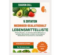 5 ZUTATEN NIEDRIGER OXALATGEHALT LEBENSMITTELLISTE: Einfache Rezepte , um nierenfreundliche Mahlzeiten zu genießen, Beschwerden zu lindern und das tägliche Wohlbefinden mit Zuversicht zu unterstützen