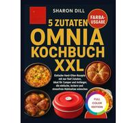 5 ZUTATEN OMNIA KOCHBUCH XXL: Einfache Herd-Ofen-Rezepte mit nur fünf Zutaten, ideal für Camper und Anfänger, die einfache, leckere und stressfreie Mahlzeiten wünschen