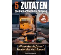 5 Zutaten One Pot Kochbuch für Camping: Minimaler Aufwand. Maximaler Geschmack - 100 Rezepte für 2 Personen