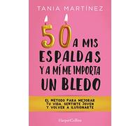 50 a mis espaldas y a mí me importa un bledo – El método para mejorar tu vida y volver a ilusionarte