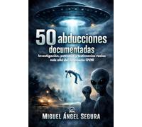 50 Abducciones documentadas: Investigación, patrones y testimonios reales más allá del fenómeno OVNI (Misterio y Ufología)