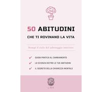 50 abitudini che ti rovinano la vita: Rompi il ciclo del sabotaggio interiore
