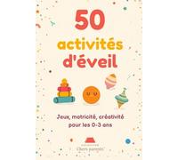 50 ACTIVITÉS D'ÉVEIL POUR LES 0-3 ANS: Jeux, motricité, créativité pour les 0-3 ans (Chers parents)