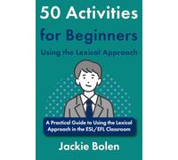 50 Activities for Beginners Using the Lexical Approach: A Practical Guide to Using the Lexical Approach in the ESL/EFL Classroom