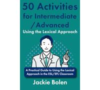 50 Activities for Intermediate/Advanced Using the Lexical Approach: A Practical Guide to Using the Lexical Approach in the ESL/EFL Classroom