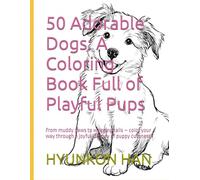 50 Adorable Dogs: A Coloring Book Full of Playful Pups: From muddy paws to wagging tails - color your way through a joyful journey of puppy cuteness! (The 50 Wonders of [object] Series)