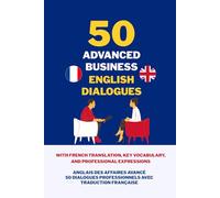 50 Advanced Business English Dialogues: With French Translation, Advanced Vocabulary, and Professional Expressions | 50 dialogues d’anglais des affaires avancé avec traduction française