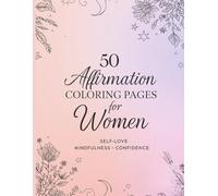 50 Affirmation Coloring Pages for Women: Relaxing Inspirational Coloring Book for Stress Relief and Self-Care