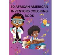 50 African American Inventors Coloring Book: Fun & Inspiring Coloring Pages Featuring Brilliant Black Inventors for Kids Ages 4-8