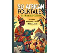 50 African Folktales for Advanced English Learners: Stories of Wisdom and Culture (Level B2/C1): Master Advanced English with Captivating African Folktales and Timeless Life Lessons