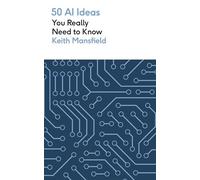 50 AI Ideas You Really Need to Know: A complete introduction to the key concepts and innovation of artificial intelligence (50 Ideas You Really Need to Know series)