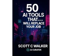 50 AI Tools That Will Replace Your Job (and How to Use Them Before They Do)