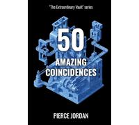 50 Amazing Coincidences: Jaw-Dropping Cases of Chance, Synchronicity, and Fate Colliding (The Extraordinary Vault)