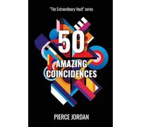 50 Amazing Coincidences: Jaw-Dropping Cases of Chance, Synchronicity, and Fate Colliding (The Extraordinary Vault)