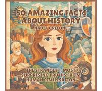 50 Amazing Facts About History: The Strangest, Most Surprising Truths from Human Civilisation: 8 (50 Facts for Curious Kids)