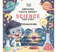 50 Amazing Facts About Science for Kids: Fun and Fascinating Trivia to Spark Curiosity About Science!: 9 (Amazing Facts about Popular Things and Concepts)