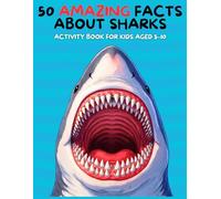 50 Amazing Facts About Sharks: Activity book for kids aged 5-10