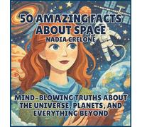 50 Amazing Facts About Space: Mind-Blowing Truths About the Universe, Planets, and Everything Beyond: 1 (50 Facts for Curious Kids)