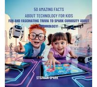50 Amazing Facts About Technology for Kids: Fun and Fascinating Trivia to Spark Curiosity About Technology!: 12 (Amazing Facts about Popular Things and Concepts)
