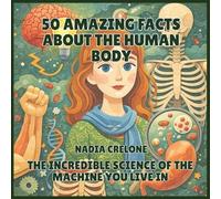 50 Amazing Facts About the Human Body: The Incredible Science of the Machine You Live In: 3 (50 Facts for Curious Kids)