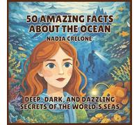 50 Amazing Facts About the Ocean: Deep, Dark, and Dazzling Secrets of the World's Seas: 5 (50 Facts for Curious Kids)
