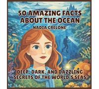 50 Amazing Facts About the Ocean: Deep, Dark, and Dazzling Secrets of the World's Seas: 5 (50 Facts for Curious Kids)