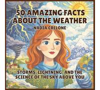 50 Amazing Facts About the Weather: Storms, Lightning, and the Science of the Sky Above You: 9 (50 Facts for Curious Kids)