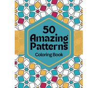 50 Amazing Patterns: A Calming Coloring Book for Stress Relief: Relaxing Geometric Designs to Help You Unwind, Focus, and Find Inner Peace