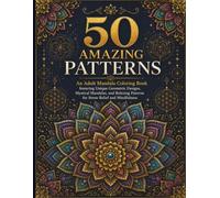 50 Amazing Patterns: An Adult Mandala Coloring Book featuring Unique Geometric Designs, Mystical Mandalas, and Relaxing Patterns for Stress Relief and Mindfulness