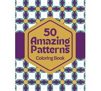 50 Amazing Patterns: Relax & Color: A Calming Coloring Book of Geometric Designs for Stress Relief, Focus, and Mindfulness (Amazing Patterns: A Relaxing Pattern Coloring Series)