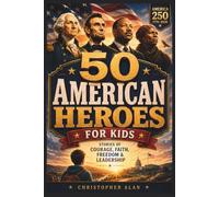 50 American Heroes for Kids: Inspiring Stories of Courage, Faith, Freedom, and Leadership for America 250 (Libri Veri Press)