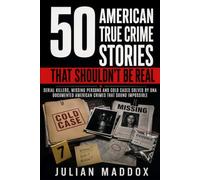 50 American True Crime Stories That Shouldn’t Be Real: Serial Killers, Missing Persons and Cold Cases Solved by DNA - Documented American Crimes That Sound Impossible (American True Crime Files)