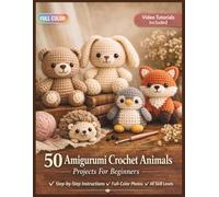 50 Amigurumi Crochet Animals Projects For Beginners: The Complete Illustrated Handbook for Making Adorable Handmade Stuffed Yarn Creatures| Video Tutorials Included (50 CRAFTS AND HOBBIES PROJECTS)