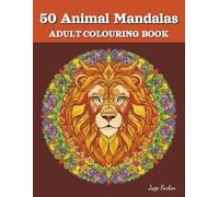 50 Animal Mandalas Colouring Book for Adults: Relaxing with Majestic Designs (Lion, Owl, Wolf & More). Creative Escape for Mindfulness and Calm in the Realm of Animals.