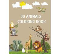 50 animals coloring book: Animals: For Children Ages 4+ | Discover a Colorful World of Amazing Animals | Cute Animals and Simple Pictures To Learn and Color