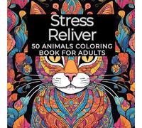 50 Animals Stress Reliver Coloring Book for Adults with Elephants, Lions, Squirrels and More!!: Relax and Unwind your Mind from the Daily Stress