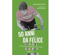 50 anni da Felice. L’ultimo trionfo di Gimondi al Giro d’Italia (Miti dello sport)
