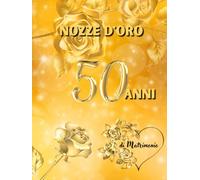 50 Anni di Matrimonio - Nozze d'Oro: Ideale per dediche, auguri e foto. Per 30-60 invitati. Album dei ricordi perfetto per festeggiare 50 anni d’amore. Un regalo speciale per le nozze d’oro.