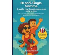 50 anni. Single. Mamma. E quelle mani appiccicose non sono le mie.: Per chi vive con l’unico uomo di casa sotto il metro d’altezza. (Spettacolo a 50)