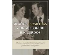 50 AÑOS, 18.250 DÍAS Y UN MILLÓN DE RECUERDOS: Muchas pequeñas historias que hacen grande una vida juntos