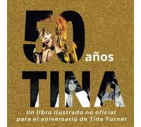 50 años de Tina: Un libro ilustrado no oficial para el aniversario de Tina Turner