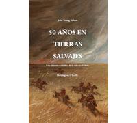 50 años en tierras salvajes: Una historia verdadera de la vida en el Oeste