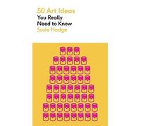 50 Art Ideas You Really Need to Know: A complete introduction to the key concepts and movements in Art History (50 Ideas You Really Need to Know series)