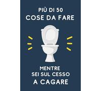 50+ Attività da fare mentre sei sul cesso a Cagare!: Dai CRUCIVERBA allo YOGA DA WATER!