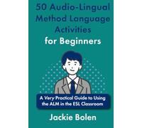 50 Audio-Lingual Method Language Activities for Beginners: A Very Practical Guide to Using the ALM in the ESL Classroom (AudioLingual Language Teaching Activities)