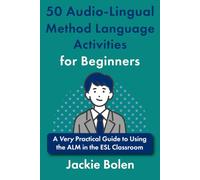 50 Audio-Lingual Method Language Activities for Beginners: A Very Practical Guide to Using the ALM in the ESL Classroom (AudioLingual Language Teaching Activities)